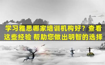 学习雅思哪家培训机构好？查看这些经验 帮助您做出明智的选择